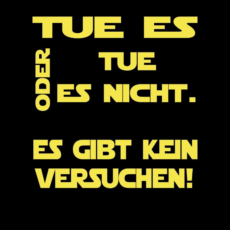 TUE ES ODER TUE ES NICHT. ES GIBT KEIN VERSUCHEN!