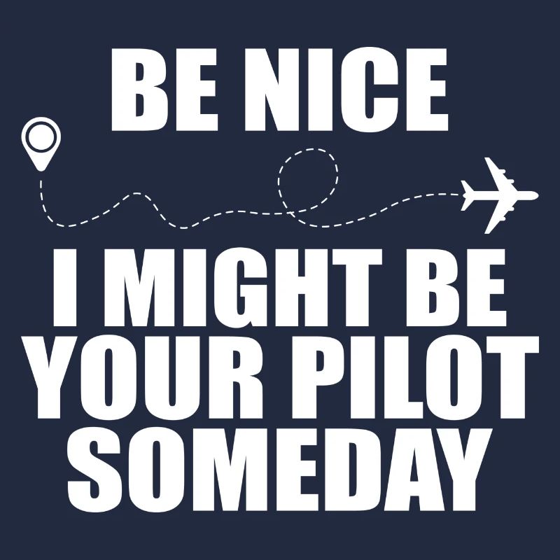 Be nice i might be your pilot someday