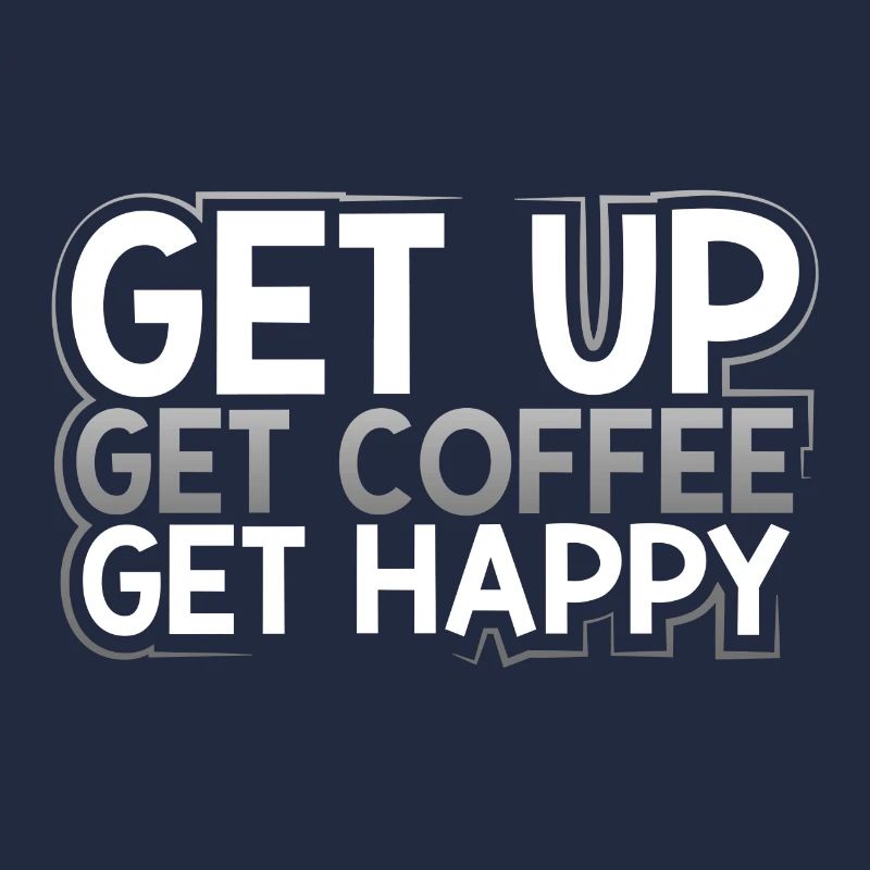 Coffee Addict Gift Get Up Get Coffee Get Happy
