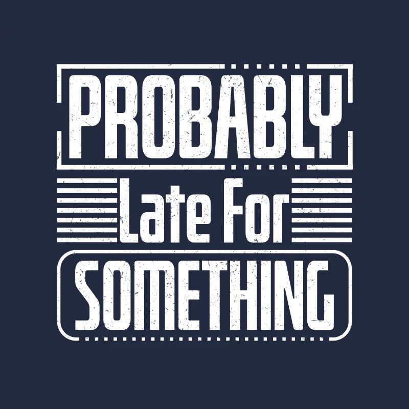 Sarcastic Humor Probably Late For Something
