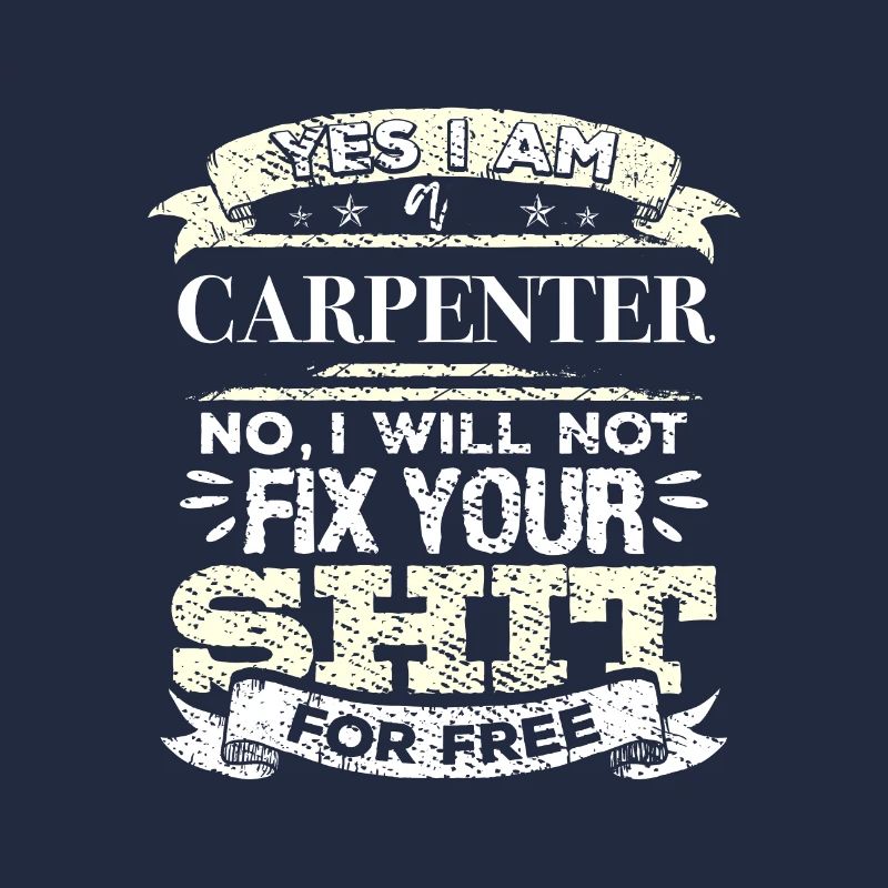 Carpenter No I Will Not Fix Your Shit For Free