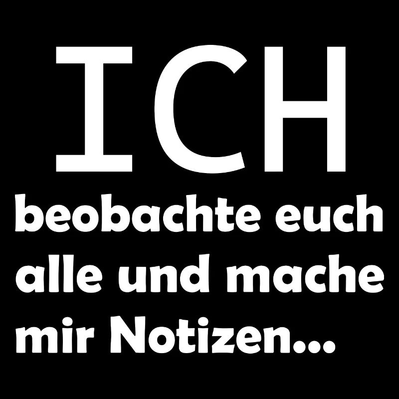 Ich beobachte euch alle und mache mir Notizen