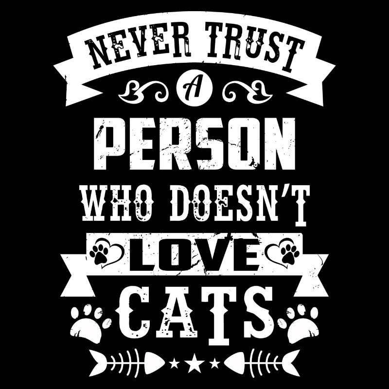 never trust a person who doesn t love cats