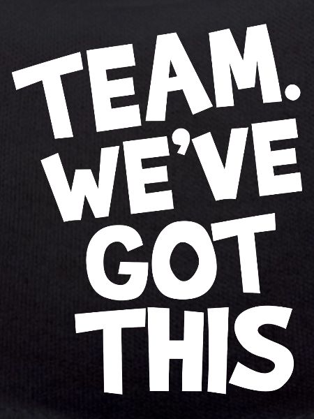 Team. We've got this.