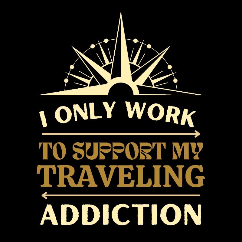 I only work to support my traveling addiction
