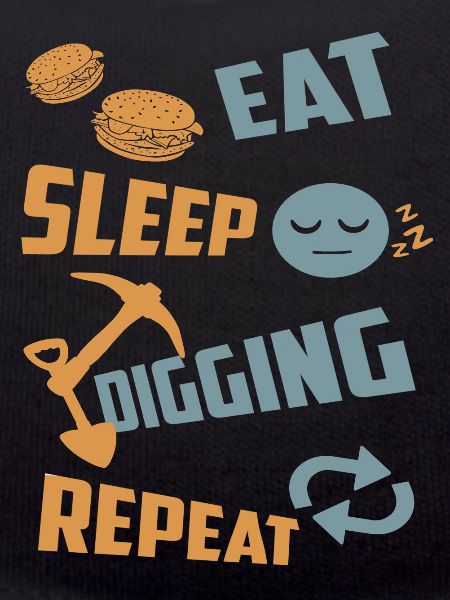 Eating, sleeping, digging, repeating