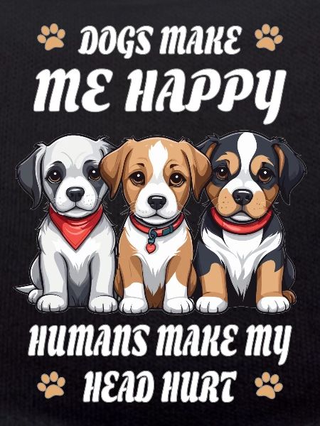 Dogs make me happy...