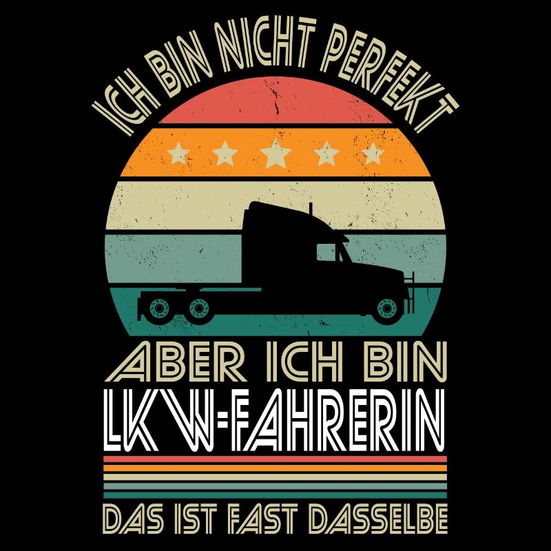 Ich bin nicht perfekt aber ich bin Lkw-Fahrerin