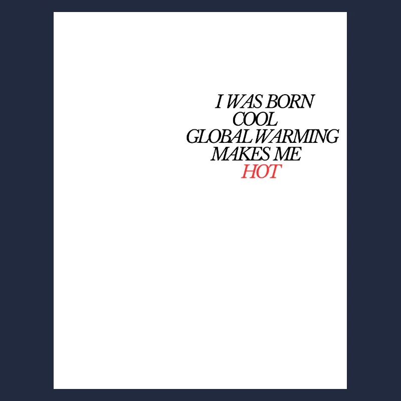 I Was Born Cool Global Warming Hot
