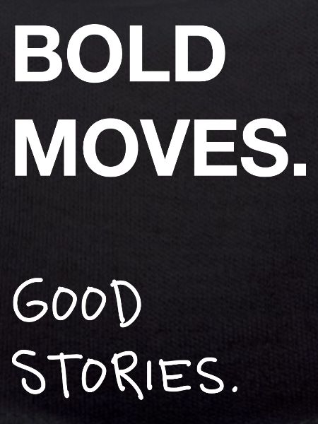 Bold Moves. Good Stories.