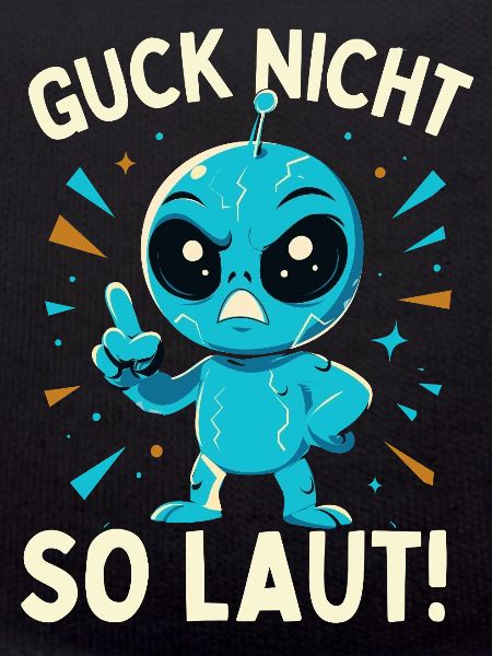 Alien Guck nicht so laut Spruch