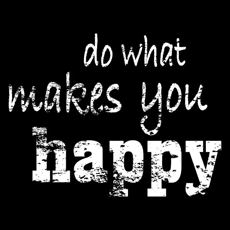 do what makes you happy
