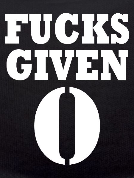 Zero fucks given