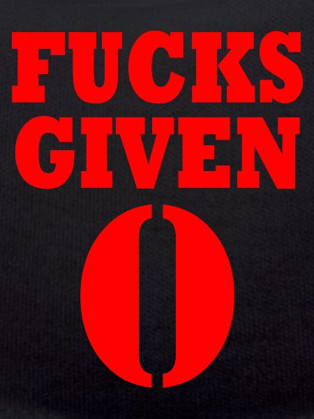 Zero fucks given