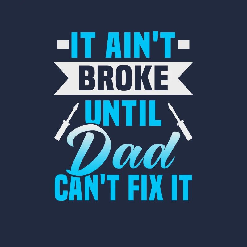 Father's Day It ain't broke until dad can't fix it