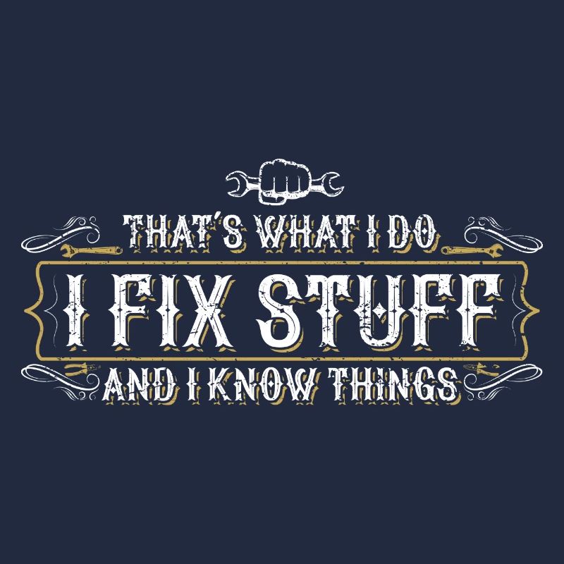 thats what i do i fix stuff and i know things