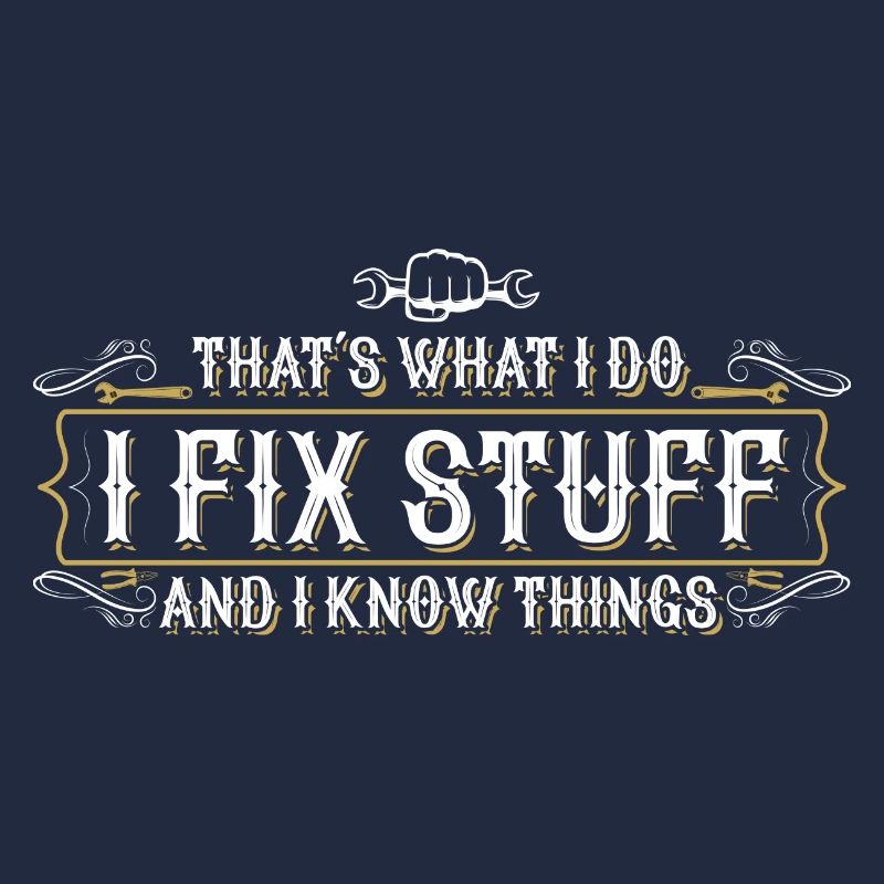 thats what i do i fix stuff and i know things