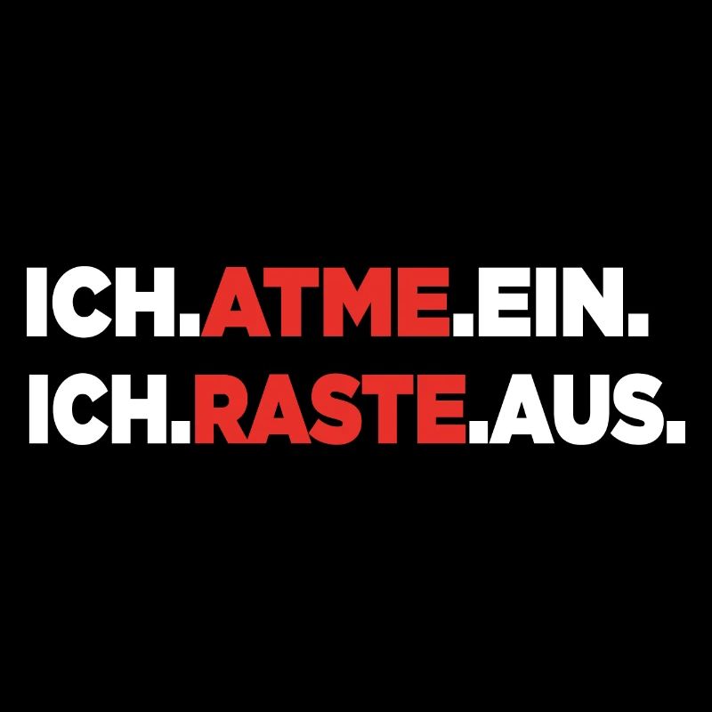 Ich atme ein. Ich raste aus.