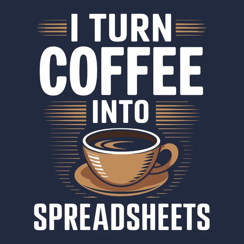 I Turn coffee into Spreadsheets Accountant Control