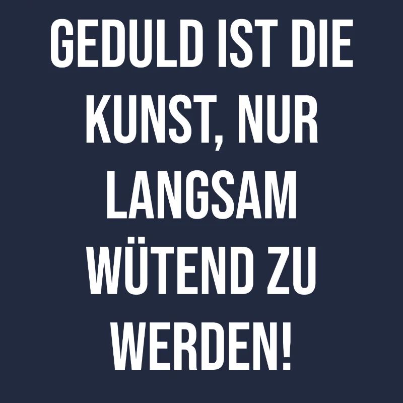 Geduld ist die Kunst nur langsam wütend zu werden