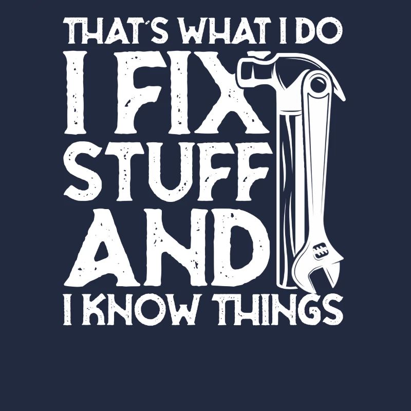 thats what i do i fix stuff and i know things