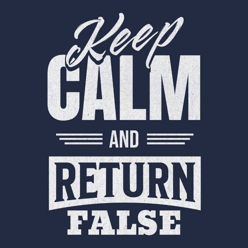Keep Calm And Return False – For Developers And