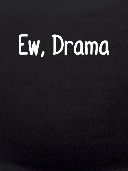 Ew, Drama