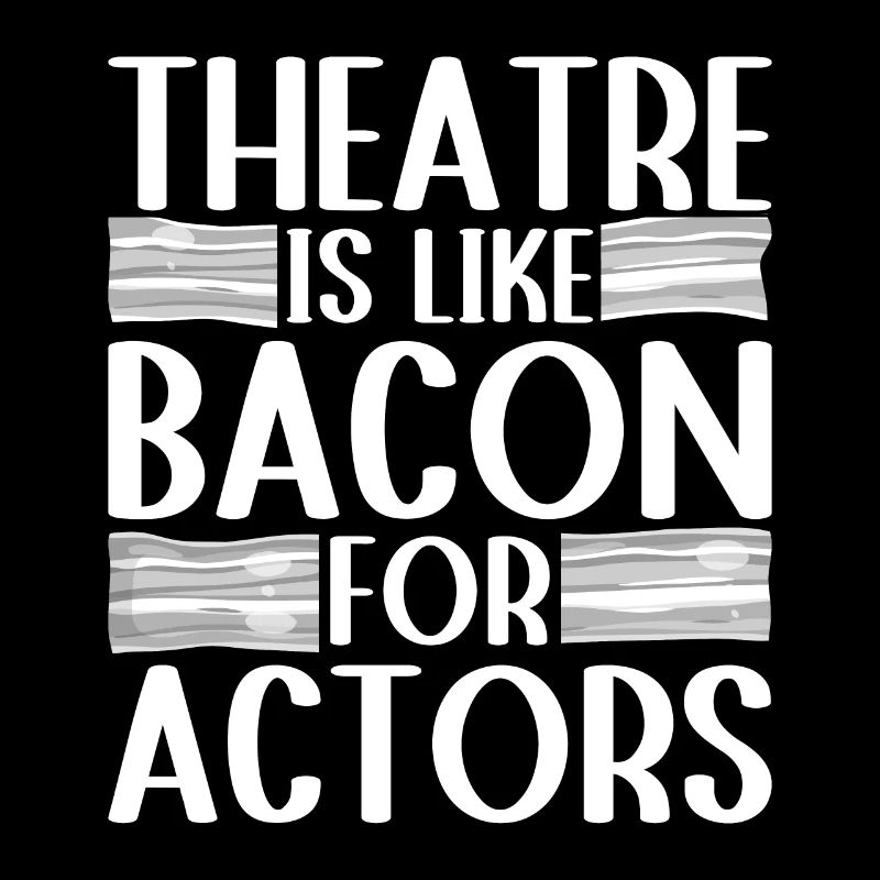 Theater Is Like Bacon For Actors Actor Gift Idea