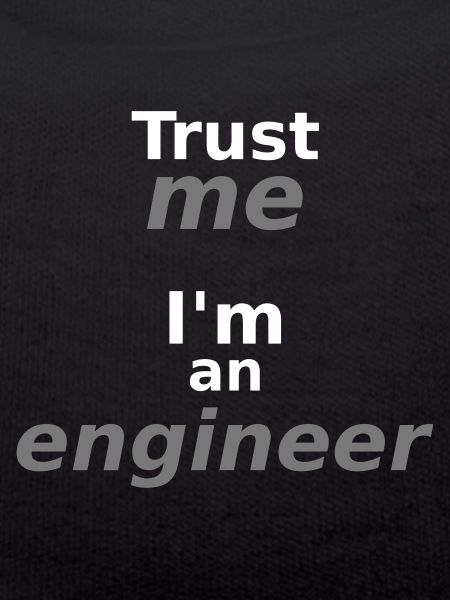 Trust me, I'm an engineer