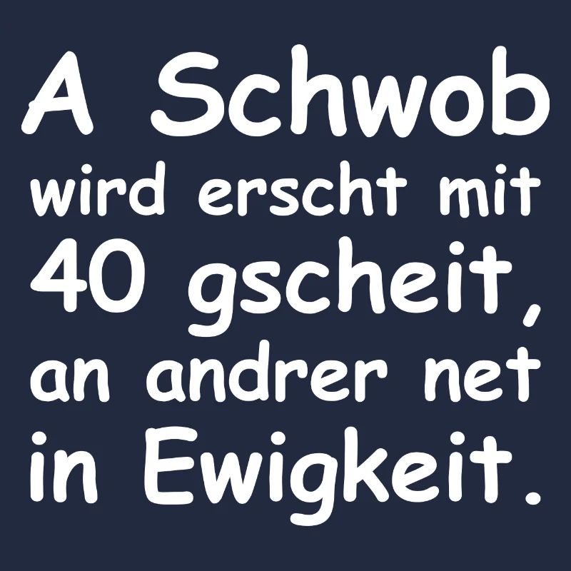 A Schwob wird erst mit 40 gscheit
