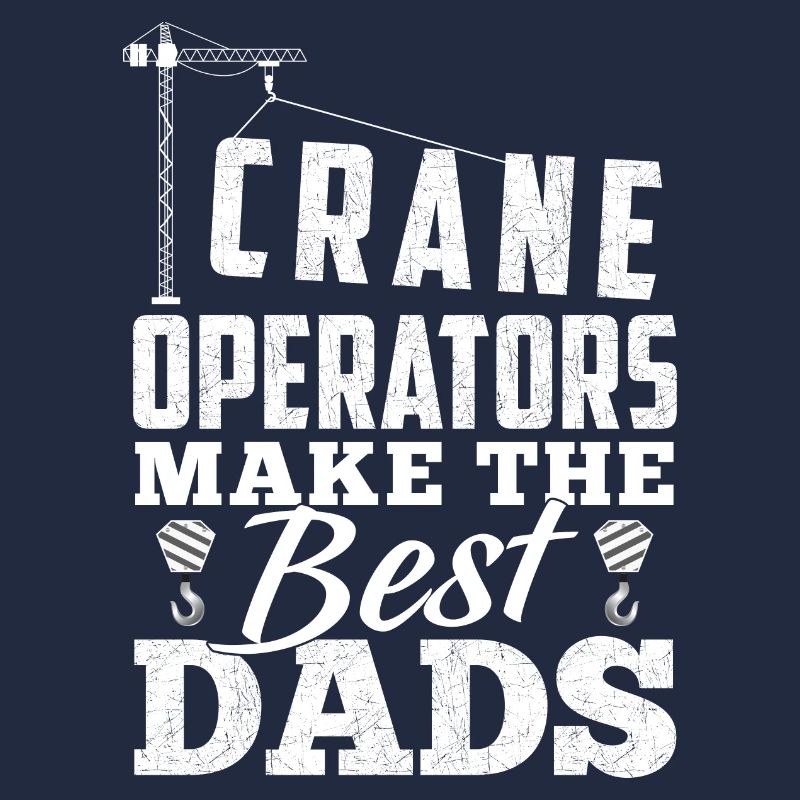 Crane Operators Make The Best Dads - Grunguin