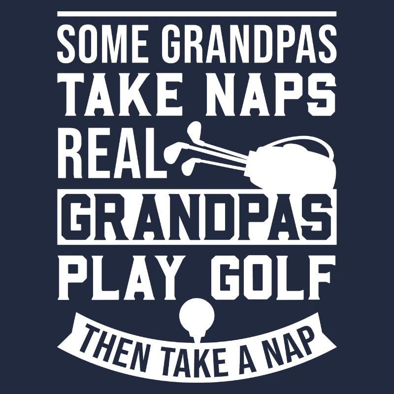 Some Grandpas Take Naps Real Grandpas Play Golf