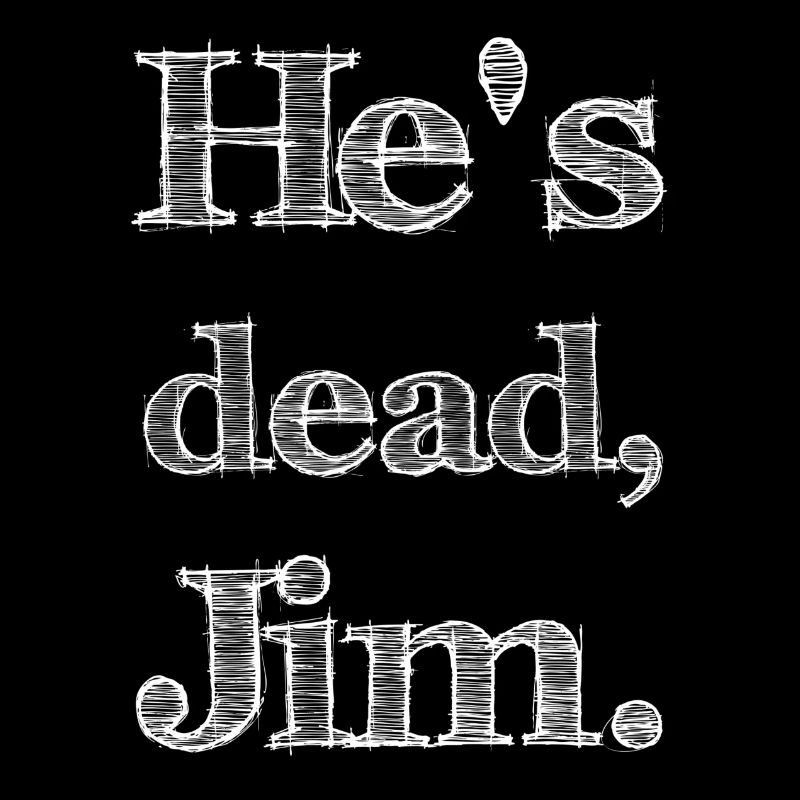 He's dead, Jim.