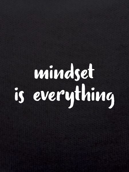 Mindset is everything