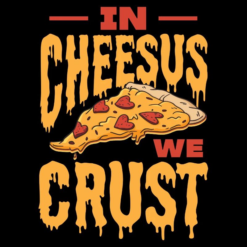 In Cheesus We Crust | Pizza Lovers