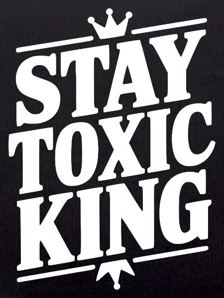 Stay Toxic King