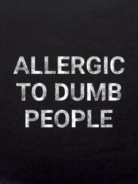 Allergic to dumb people