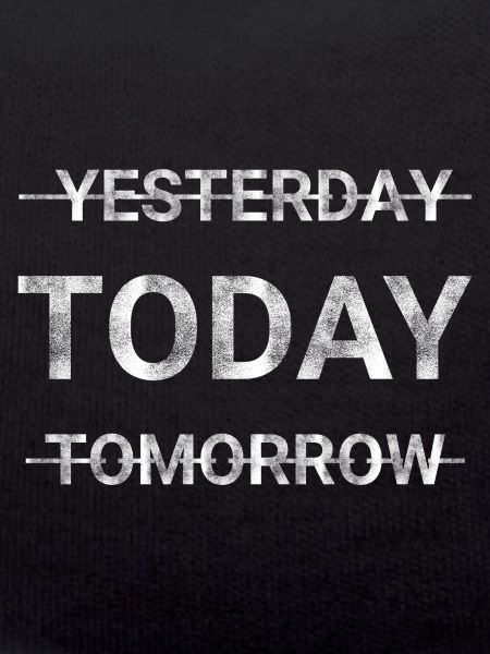 YESTERDAY TODAY TOMORROW