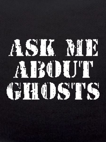 ASK ME ABOUT GHOSTS