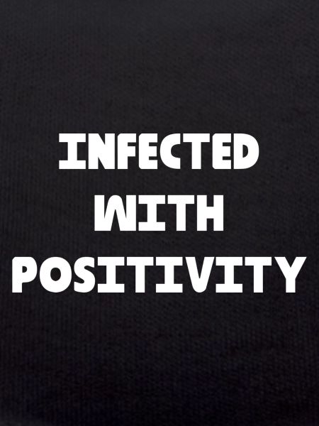 INFECTED WITH POSITIVITY