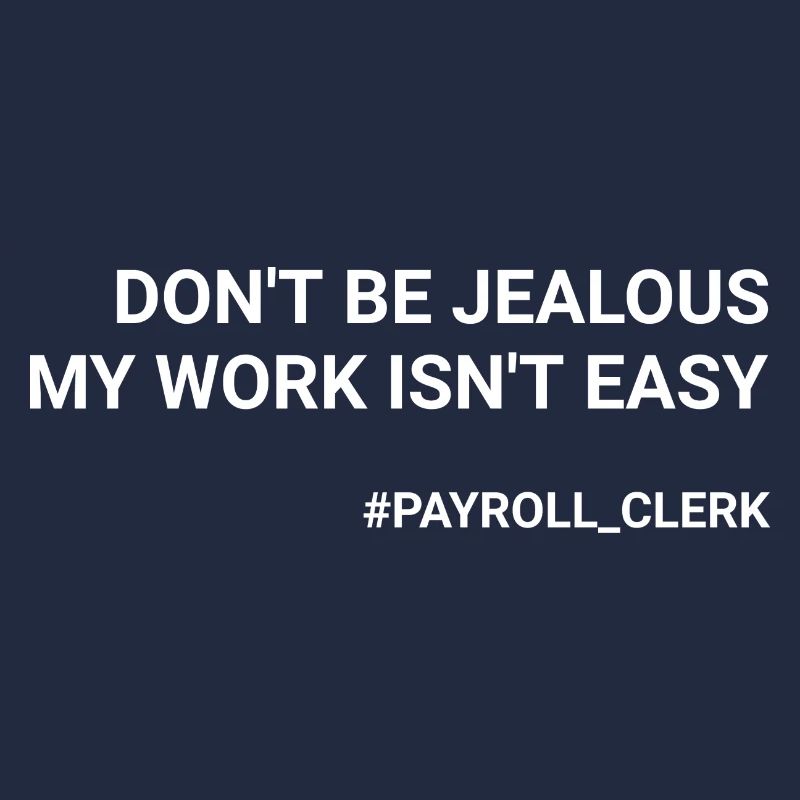 Don t Be Jealous My Work Isn t Easy Payroll Clerk