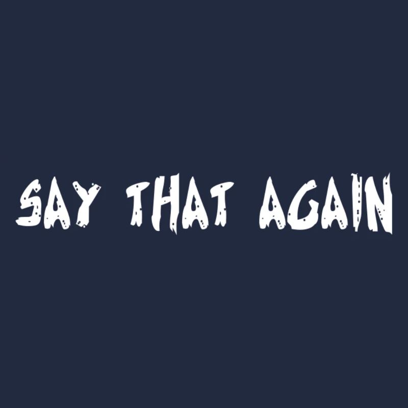 SAY THAT AGAIN