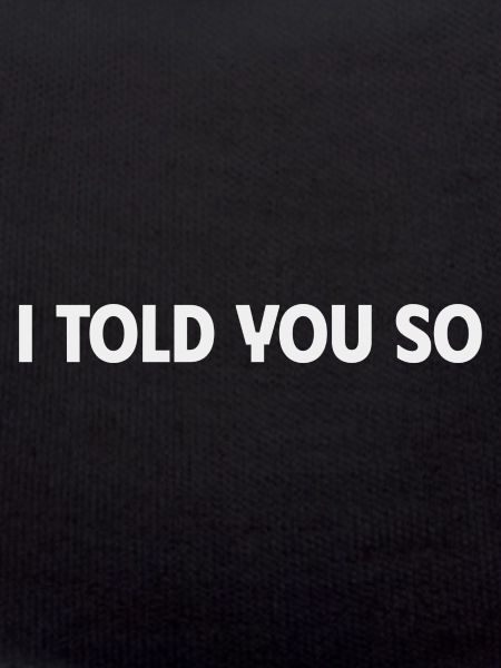 I told you so