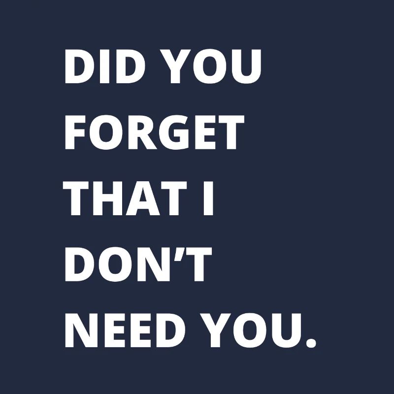 Sarcastic Quote - Did you forget that I dont need