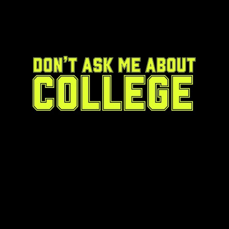 Don't ask me about college