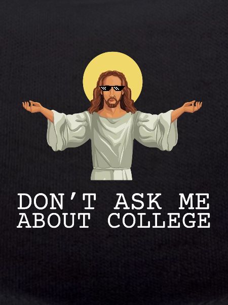 Don't ask me about college