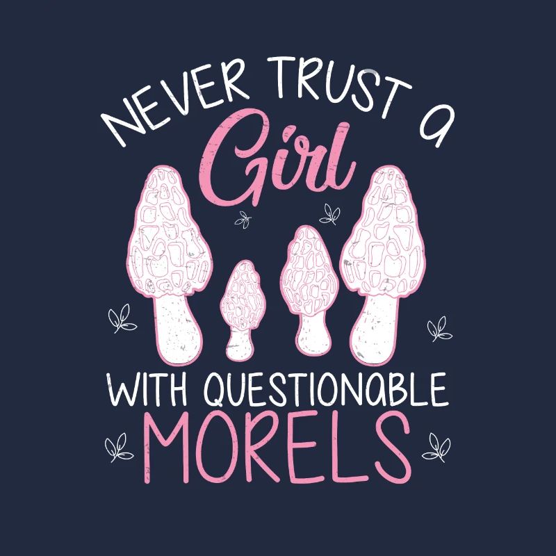 Never Trust Questionable Morels Funny Morel