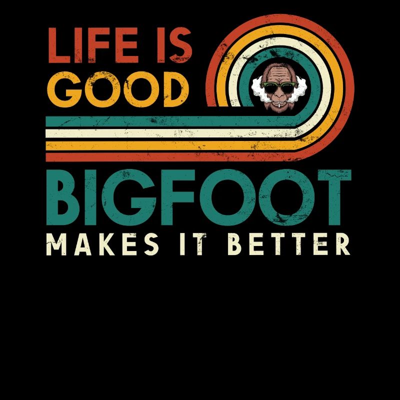 Life is good Bigfoot makes it better for