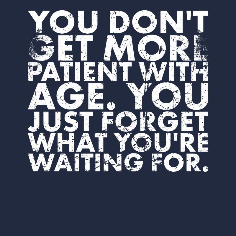 Mit Zunehmendem Alter Wird Man Nicht Geduldiger