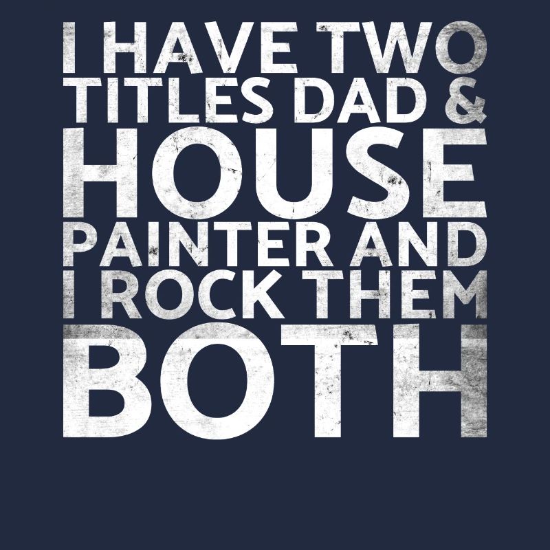 I Have Two Titles Dad & House Painter And For
